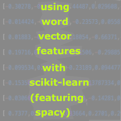 using word vector features with scikit-learn (featuring spacy)